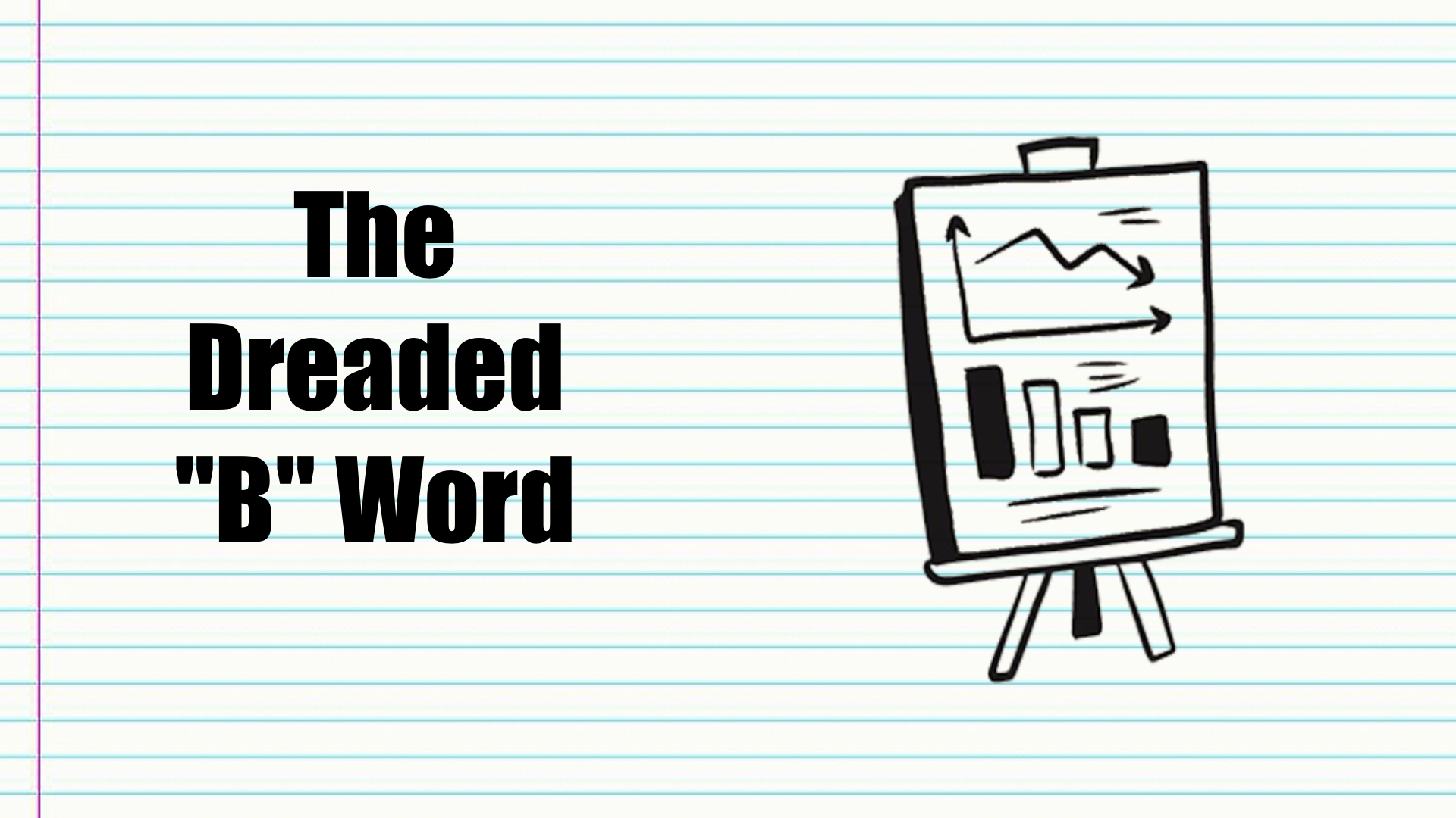 The Dreaded “B” Word